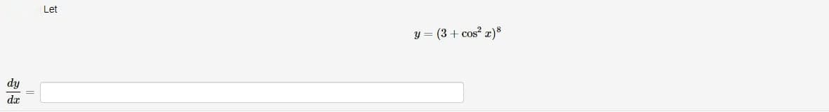 dy
dx
=
Let
y = (3+ cos² x)8