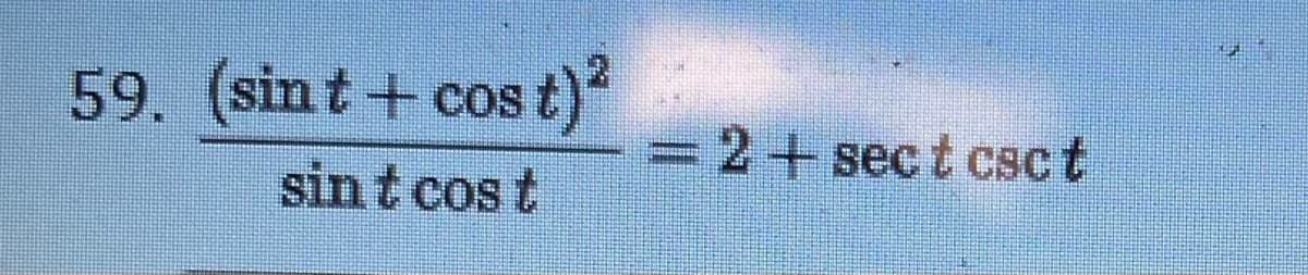 59. (sint + cost)²
sint cost
2+ sect csc t