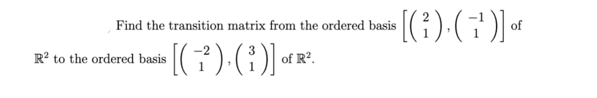 [(;) (;) -
Find the transition matrix from the ordered basis
of
3
R? to the ordered basis
of R².
