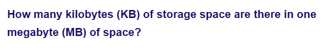 How many kilobytes (KB) of storage space are there in one
megabyte (MB) of space?