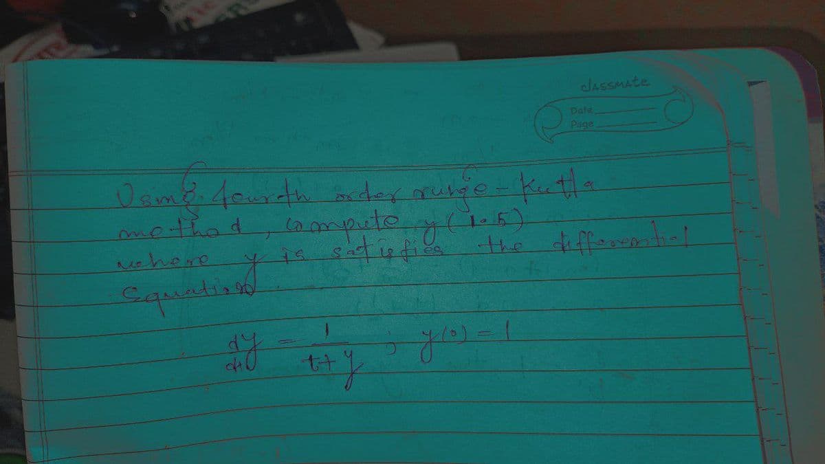 method, compute
Dame fourth order runge - Kutta
computery (1.5)
is satisfica
where
Equation
dy
t+
X
5
classmate
Date
Page
y (0)=1
- the differential