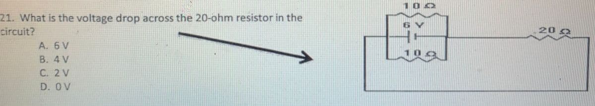 100
21. What is the voltage drop across the 20-ohm resistor in the
circuit?
20 2
A. 6 V
B. 4 V
C. 2 V
D. OV
