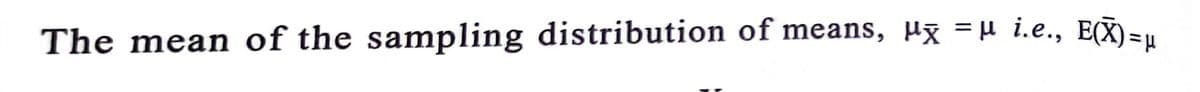 The mean of the sampling distribution of means, µã =µ i.e., E(X)=u
