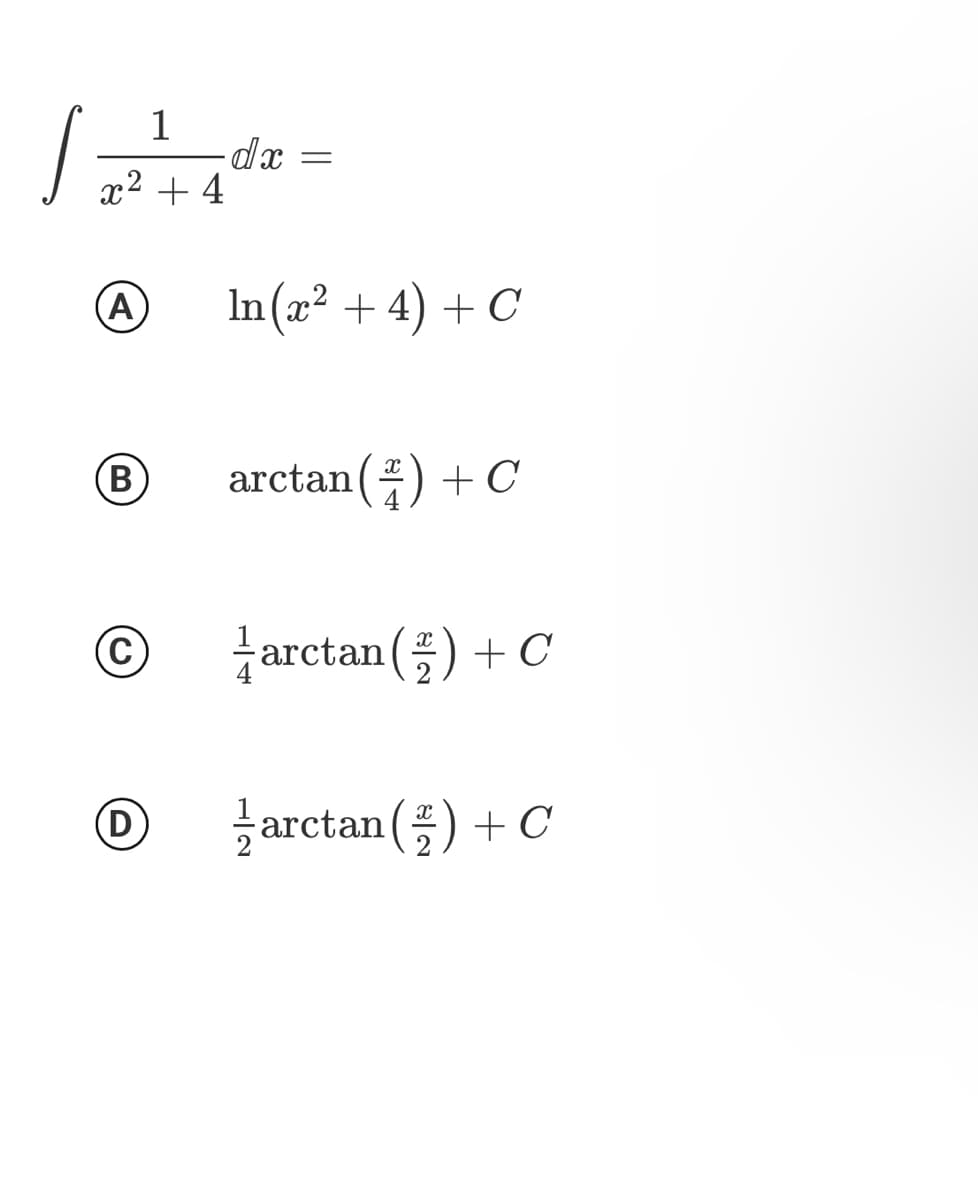 x2
+ 4
(A
In (x² + 4) + C
B
arctan() + C
(C
tarctan(플) + C
(D
글 + C
arctan ()
B)
