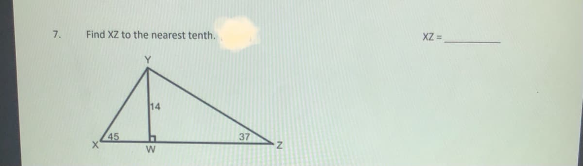 7.
Find XZ to the nearest tenth.
XZ =
14
45
37
