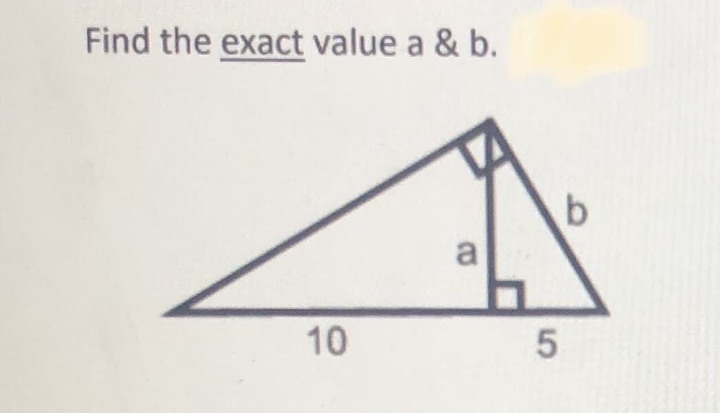 Find the exact value a & b.
b.
a
10
