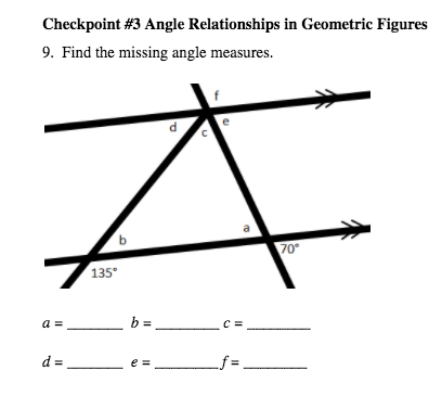 Checkpoint #3 Angle Relationships in Geometric Figures
9. Find the missing angle measures.
70
135
a =
b =
d =
e =
f -
