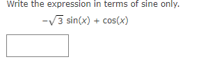 Write the expression in terms of sine only.
-V3 sin(x) + cos(x)
