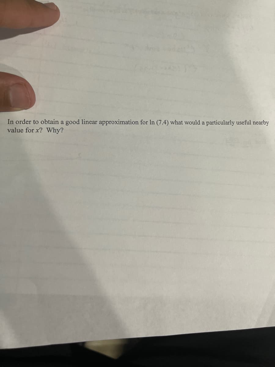 In order to obtain a good linear approximation for In (7.4) what would a particularly useful nearby
value for x? Why?
