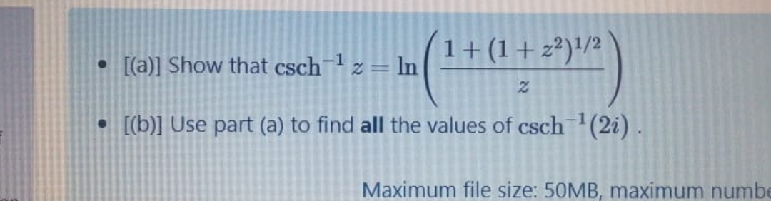 • [[a)] Show that cschz =
1+(1+z²)'/²
= In
• [[b)] Use part (a) to find all the values of csch (2i) .
Maximum file size: 50MB, maximum numbe
