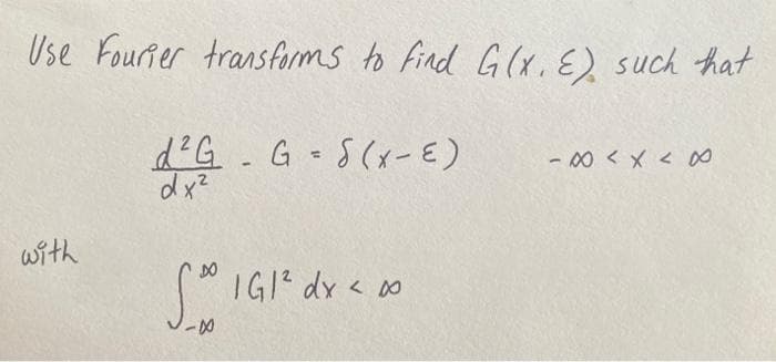 Use Fourier transforms to find G(x. E) such hat
d G.G S(x-E)
dx?
G - S(x-E)
- 0くメく0
with
