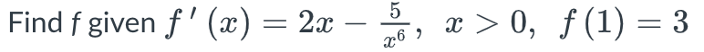 Find f given f'(x) = 2x
5
86,
x > 0, f(1) =3