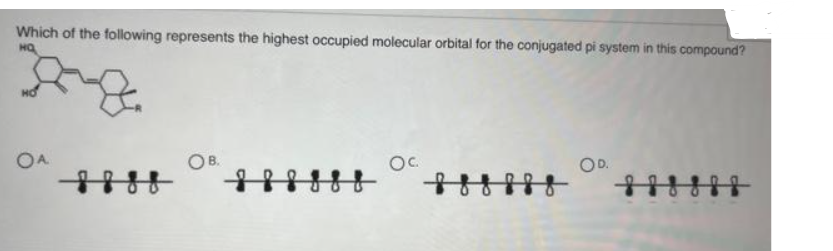 Which of the following represents the highest occupied molecular orbital for the conjugated pi system in this compound?
НО
OA
О в.
нин
Oc
нуж
OD.
H