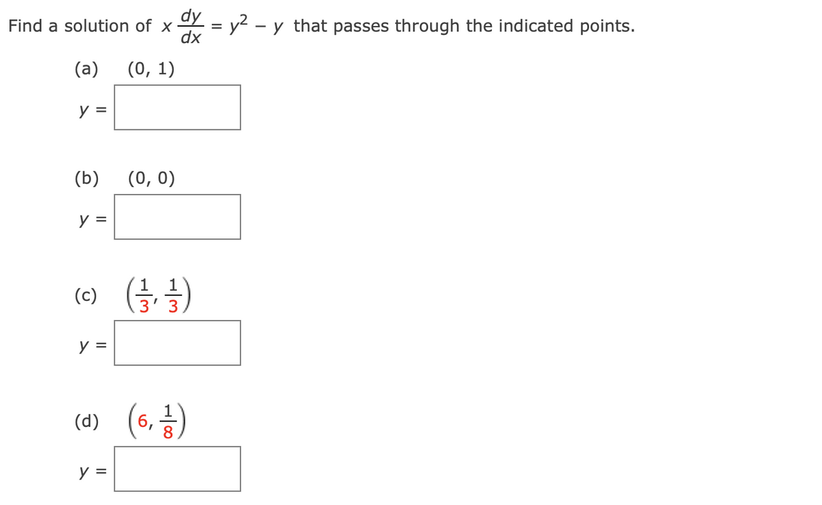 Find a solution of x
(a) (0, 1)
y =
(b)
y =
y =
(0, 0)
1
(c) (-/- -/-)
عد این
y =
dy = y²-y that passes through the indicated points.
dx
(d) (6, 1)