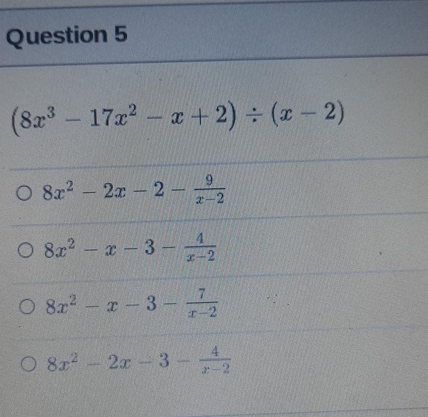 Question 5
(8x³ - 17x² - x + 2) = (x - 2)
9
2-2
2
O 8x² - 2x - 2
O 8x² - x - 3
solistej
A
x-2
0 8x² − x − 3 - - ²₂
-
O 8x² - 2x - 3-
41