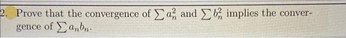 2. Prove that the convergence of an and b implies the conver-
gence of
anbn.