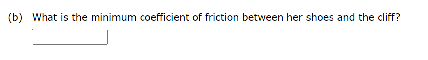 (b) What is the minimum coefficient of friction between her shoes and the cliff?