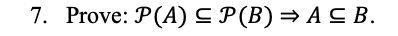 7. Prove: P(A) ≤ P(B) ⇒ A ≤ B.