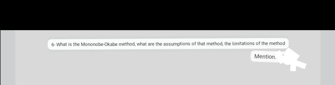 6- What is the Mononobe-Okabe method, what are the assumptions of that method, the limitations of the method
Mention.
