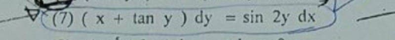 (7) (x + tan y ) dy
= sin 2y dx