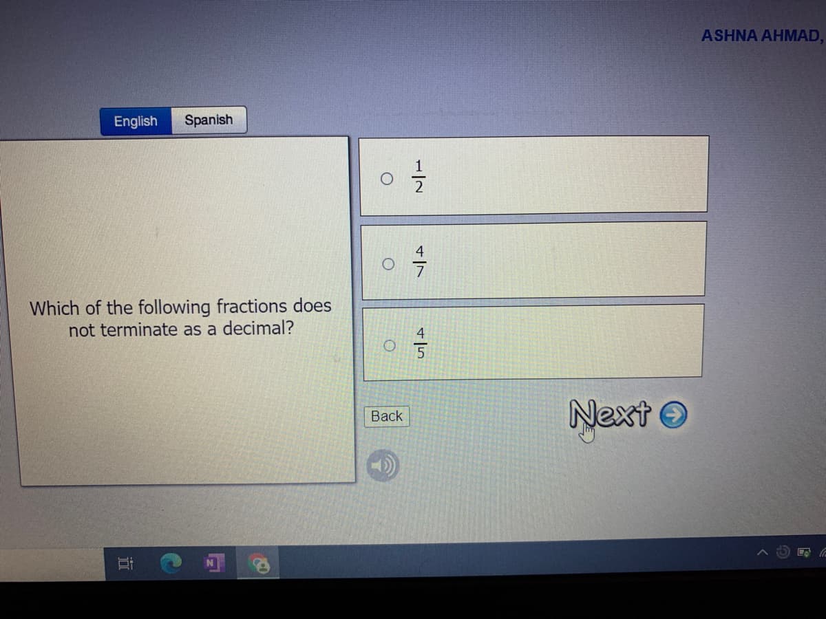 ASHNA AHMAD,
English
Spanish
Which of the following fractions does
not terminate as a decimal?
Next O
Back
1/2
近
