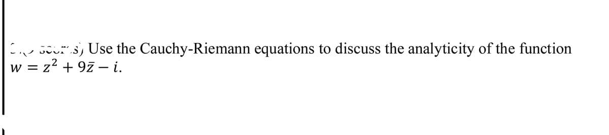 Cv vours, Use the Cauchy-Riemann equations to discuss the analyticity of the function
w = z' + 9z i.
