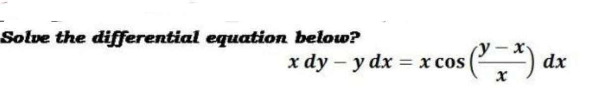 Solve the differential equation below?
х dу — у dx %3Dх cos
) dx
