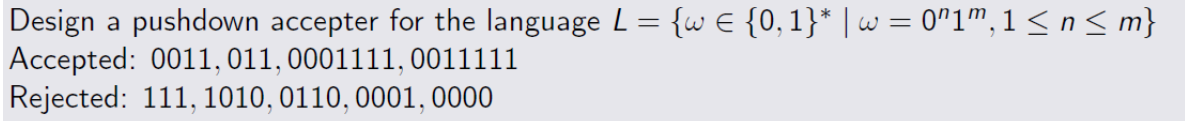 Design a pushdown accepter for the language L = {w = {0, 1}* | w = 0″1″,1 ≤ n ≤ m}
Accepted: 0011, 011, 0001111, 0011111
Rejected: 111, 1010, 0110, 0001, 0000