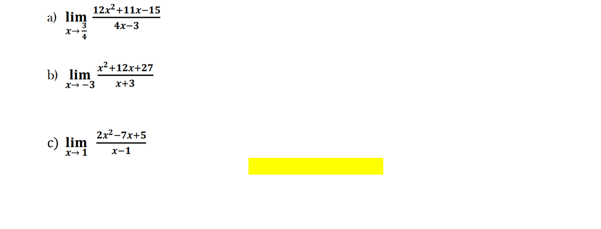 a) lim
b) lim
12x²+11x-15
4x-3
c) lim
x→ 1
x² +12x+27
x→-3 x+3
2x²-7x+5
x-1