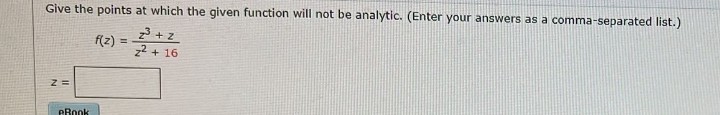 Give the points at which the given function will not be analytic. (Enter your answers as a comma-separated list.)
f(2)= 2 + 16
Z=
eBook