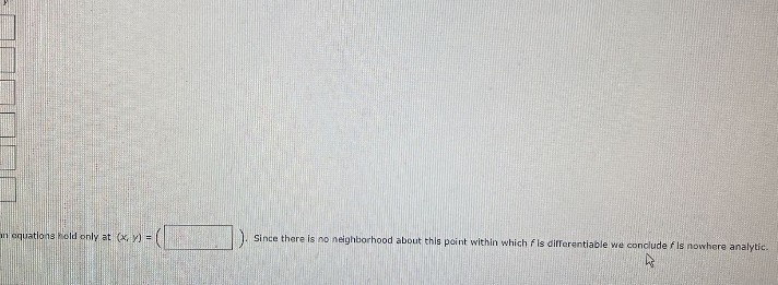 in equations hold only at (x, y) = [
Since there is no neighborhood about this point within which fis differentiable we conclude f Is nowhere analytic.
k