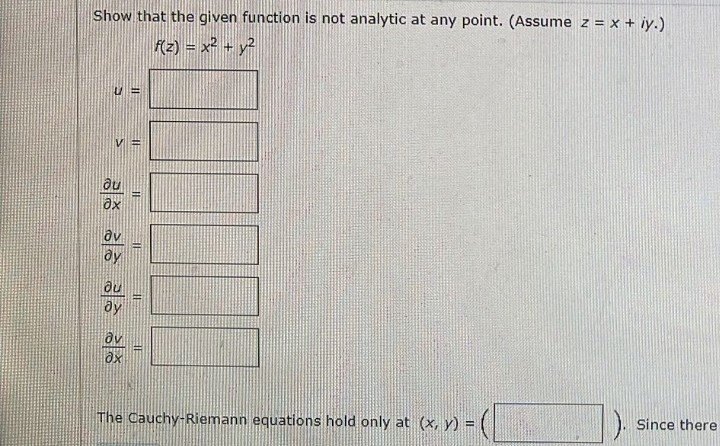 Show that the given function is not analytic at any point. (Assume z = x + ¡y.)
f(z) = x² + y²
UE
av
0x
The Cauchy-Riemann equations hold only at (x, y) =
S
11
du
ax
av
dy
au
ду
BI
BE
HE
Since there