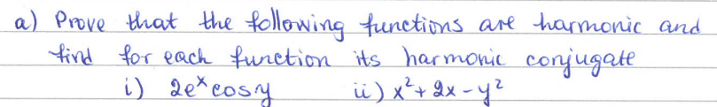 a) Prove that the following functions are harmonic and
find for each function its harmonic conjugate.
i) 2e* cosy
ii) x² + 2x - y²