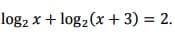 log, x + log2(x + 3) = 2.
