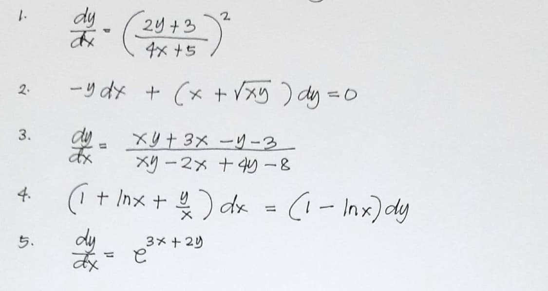 1.
3.
5.
dy - (24+3) ²
ax
4x +5
-y dx + (x + √xy ) dy =
dy
Fx
xy + 3x-y-3
xy-2x + 4y - 8
(1 + lnx + # ) dx = (1 - Inx) dy
dy
ax
=
3x + 2y
e