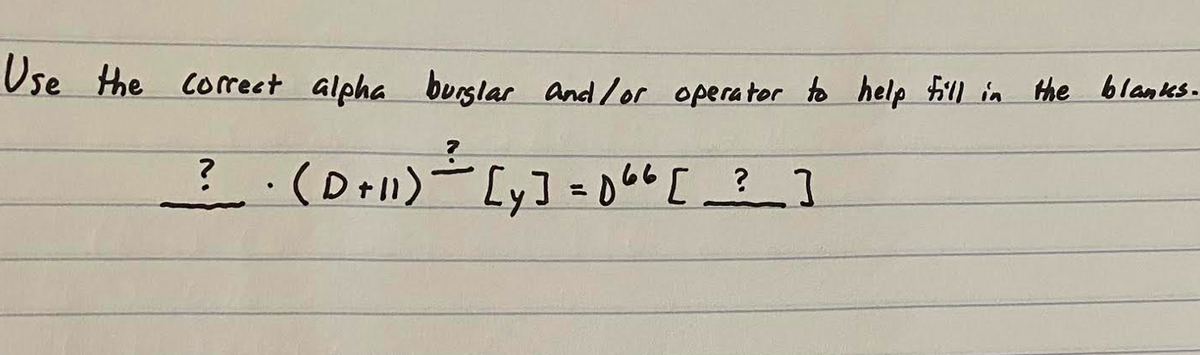 Use the Correct alpha burslar and/or operator to help fill in the blanks.
(Dr)- [y] = 06t [ _?_]
%3D
