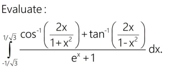 Evaluate:
2x
+tan
2x
1V3 COS
,2
1+x?
1-x2
dx.
e* +1
-1/3
