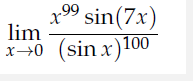 x⁹⁹ sin (7x)
lim
x→0 (sin x) 100