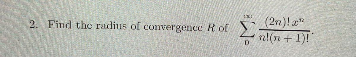 για
2. Find the radius of convergence R of
Σ
0
(2n)!an
n!(n + 1)!