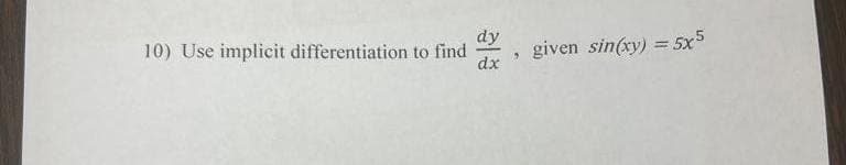 10) Use implicit differentiation to find , given sin(xy) = 5x5
dy
dx