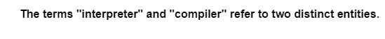 The terms "interpreter" and "compiler" refer to two distinct entities.