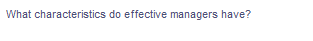 What characteristics do effective managers have?