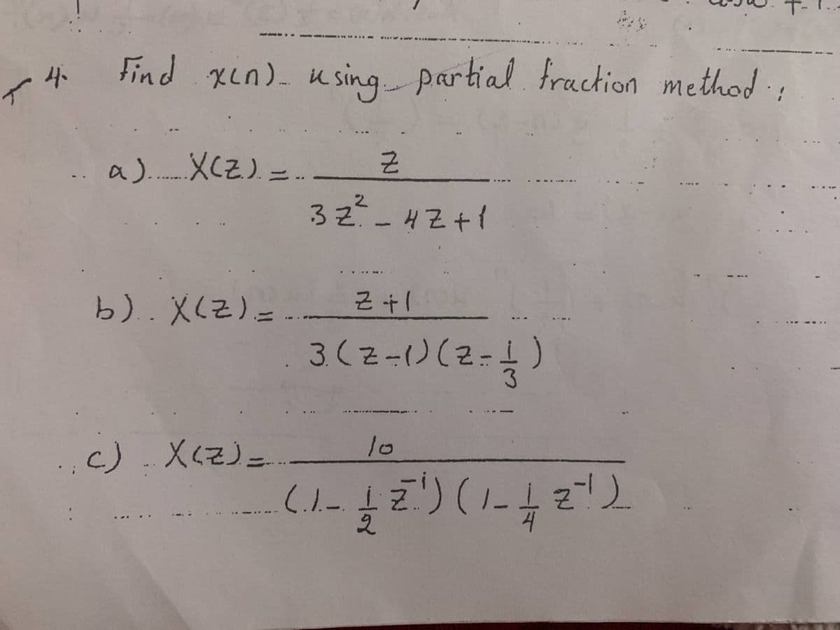 Find xin). using partial. fraction method ;
a). XCZ).
- --
32- 4Z+1
b). X(Z)=.
근 +(
3(z-)(2=
3.
c). Xcz)=
