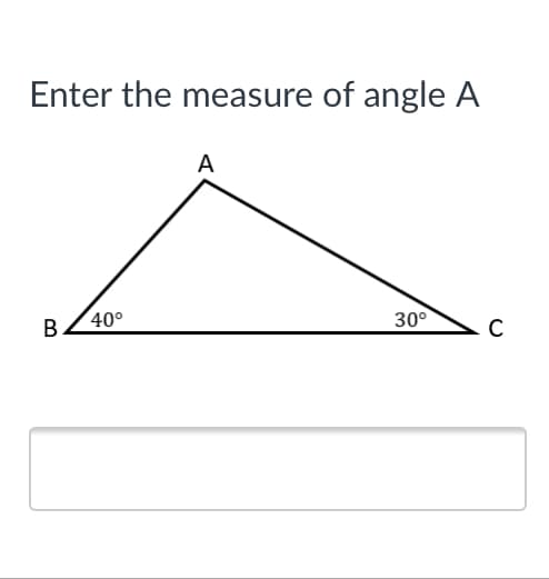 Enter the measure of angle A
A
40°
30°
