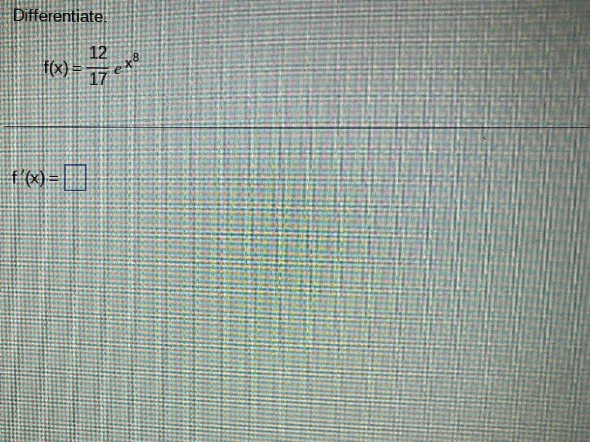 Differentiate.
12
f(x)%3D
17
e
f'(x) =|
