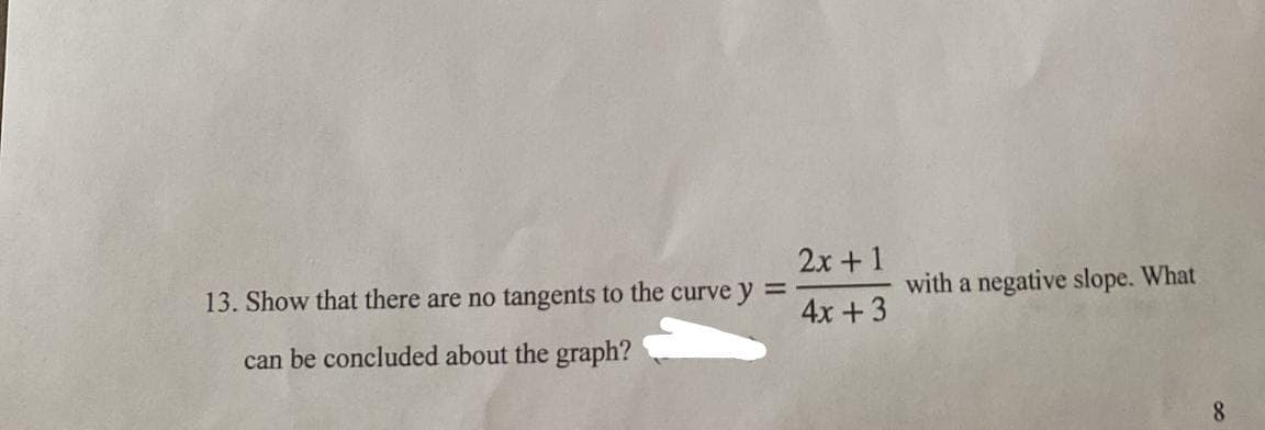 13. Show that there are no tangents to the curve y =
can be concluded about the graph?
2x+1
4x + 3
with a negative slope. What
8