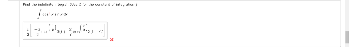 Find the indefinite integral. (Use c for the constant of integration.)
cos x sin x dx
cos
30 +
