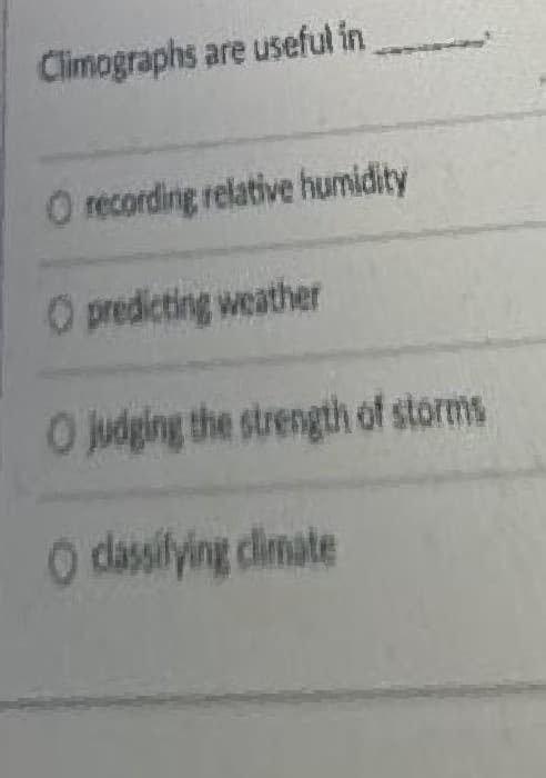 Climographs are useful in
O recording relative humidity
O predicting weather
O udging the strength of storms
O dassilying climate
