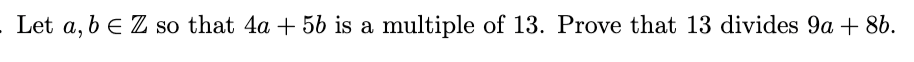 . Let a, b € Z so that 4a + 5b is a multiple of 13. Prove that 13 divides 9a + 8b.