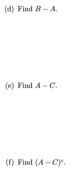 (d) Find B-A.
(e) Find A - C.
(f) Find (AC)c.